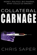 Collateral Carnage: Money. Politics. Big Pharma. What could go wrong?