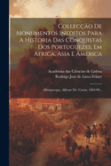 Colleco De Monumentos Ineditos Para A Historia Das Conquistas Dos Portuguezes, Em Africa, Asia E America: Albuquerque, Affonso De. Cartas. 1884-98...