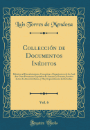 Colleccin de Documentos Inditos , Vol. 6: Relativos al Descubrimiento, Conquista a Organizacion de las And Ant Guas Posesiones Espaolas de America y Oceania, Sacados de los Archivos del Reino, y Muy Especialmente del de Indias (Classic Reprint)