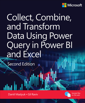 Collect, Combine, and Transform Data Using Power Query in Power Bi and Excel - Maslyuk, Daniil, and Raviv, Gil