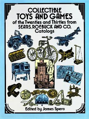 Collectable Toys and Games of the Twenties and Thirties from Sears, Roebuck and Co. Catalogues - Spero, James (Editor)