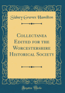 Collectanea Edited for the Worcestershire Historical Society (Classic Reprint)