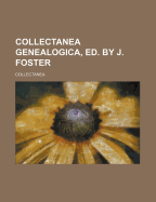 Collectanea Genealogica, Ed. by J. Foster