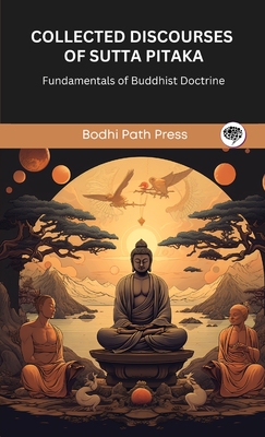 Collected Discourses of Sutta Pitaka: Fundamentals of Buddhist Doctrine (From Bodhi Path Press) - Bodhi Path Press