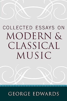Collected Essays on Modern and Classical Music - Edwards, George, Professor, and Lerdahl, Fred (Foreword by)