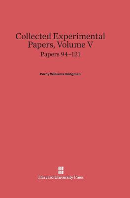 Collected Experimental Papers, Volume V: Papers 94-121 - Bridgman, P W