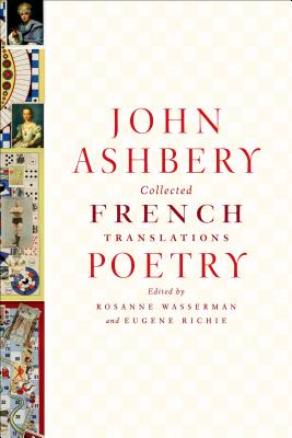 Collected French Translations: Poetry - Ashbery, John, and Richie, Eugene (Editor), and Wasserman, Rosanne (Editor)