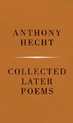 Collected Later Poems - Hecht, Anthony, Mr.