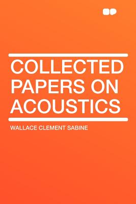 Collected Papers on Acoustics - Sabine, Wallace Clement