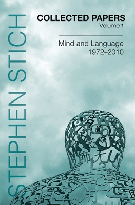 Collected Papers, Volume 1: Mind and Language, 1972-2010 - Stich, Stephen