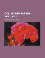 Collected Papers Volume 1 - Goode, George Brown