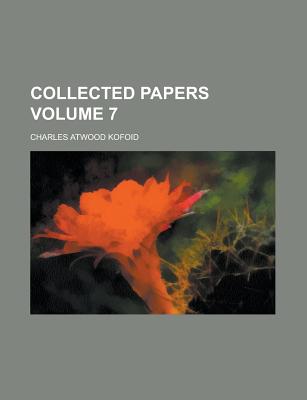 Collected Papers Volume 7 - Kofoid, Charles Atwood