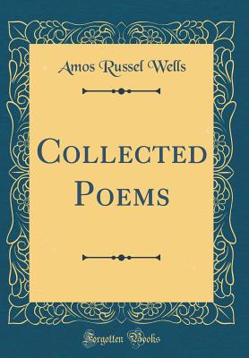 Collected Poems (Classic Reprint) - Wells, Amos Russel