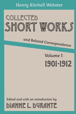 Collected Short Works and Related Correspondence Vol. 1: 1901-1912 - Webster, Henry Kitchell, and Durante, Dianne L (Editor)