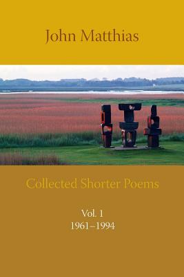 Collected Shorter Poems - Matthias, John