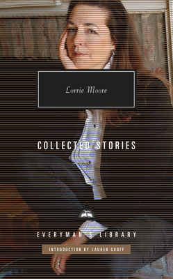 Collected Stories of Lorrie Moore: Introduction by Lauren Groff - Moore, Lorrie, and Groff, Lauren (Introduction by)