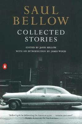 Collected Stories - Bellow, Saul, and Bellow, Janis (Editor), and Wood, James (Introduction by)