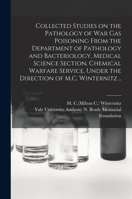 Collected Studies on the Pathology of War Gas Poisoning From the Department of Pathology and Bacteriology, Medical Science Section, Chemical Warfare Service, Under the Direction of M.C. Winternitz .. - Winternitz, M C (Milton C ) (Creator), and Yale University Anthony N Brady Memo (Creator)