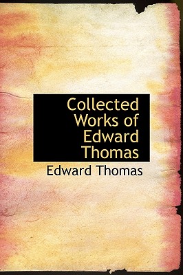 Collected Works of Edward Thomas - Thomas, Edward, Mr., Jr.