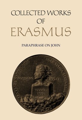 Collected Works of Erasmus: Paraphrase on John, Volume 46 - Erasmus, Desiderius, and Sider, Robert D (Editor), and Phillips, Jane E (Translated by)