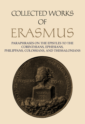 Collected Works of Erasmus: Paraphrases on the Epistles to the Corinthians, Ephesians, Philippans, Colossians, and Thessalonians, Volume 43 - Erasmus, Desiderius, and Sider, Robert D (Editor), and O'Mara, Sister Mechtilde (Translated by)