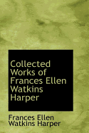 Collected Works of Frances Ellen Watkins Harper
