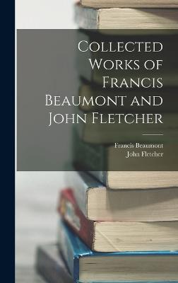 Collected Works of Francis Beaumont and John Fletcher - Beaumont, Francis, and Fletcher, John