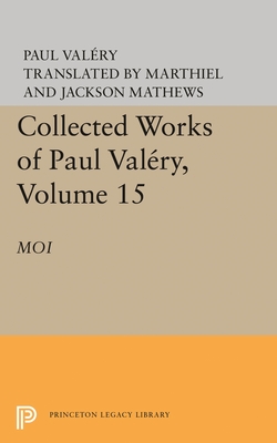Collected Works of Paul Valery, Volume 15: Moi - Valry, Paul, and Mathews, Jackson (Editor)