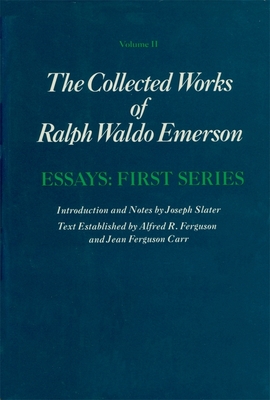 Collected Works of Ralph Waldo Emerson: Essays: First Series - Emerson, Ralph Waldo, and Slater, Joseph (Editor), and Ferguson, Alfred R. (Editor)