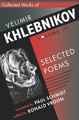 Collected Works of Velimir Khlebnikov, Volume III: Selected Poems - Khlebnikov, Velimir