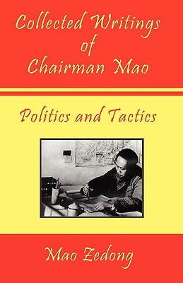 Collected Writings of Chairman Mao - Politics and Tactics: Volume 2 - Politics and Tactics - Zedong, Mao, and Tse-Tung, Mao, and Conners, Shawn (Editor)