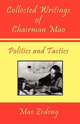 Collected Writings of Chairman Mao - Politics and Tactics - Zedong, Mao, and Tse-Tung, Mao, and Conners, Shawn (Editor)