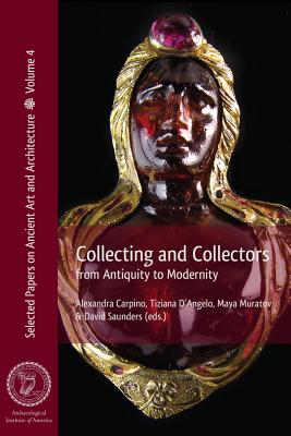Collecting and Collectors: From Antiquity to Modernity - Carpino, Alexandra (Editor), and D'Angelo, Tiziana (Editor), and Muratov, Maya (Editor)
