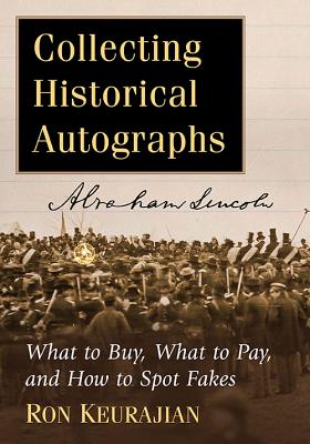 Collecting Historical Autographs: What to Buy, What to Pay, and How to Spot Fakes - Keurajian, Ron