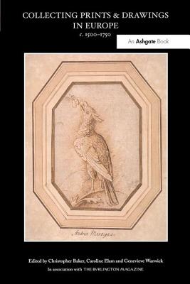 Collecting Prints and Drawings in Europe, C. 1500-1750 - Baker, Christopher (Editor), and Elam, Caroline (Editor), and Warwick, Genevieve (Editor)