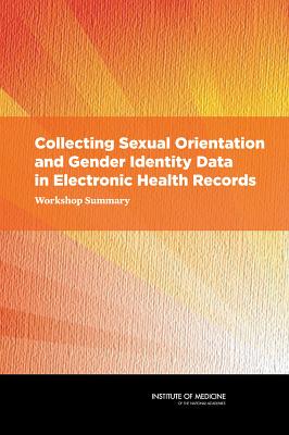 Collecting Sexual Orientation and Gender Identity Data in Electronic Health Records: Workshop Summary - Institute of Medicine, and Board on the Health of Select Populations, and Sanders, Jon Q. (Editor)