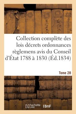 Collection Complte Des Lois Dcrets Ordonnances Rglemens Et Avis Du Conseil d'tat 1788  1830 T28 - Sans Auteur