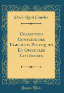 Collection Complte Des Pamphlets Politiques Et Opuscules Littraires (Classic Reprint)