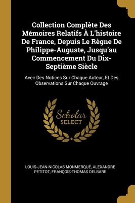 Collection Compl?te Des M?moires Relatifs a l'Histoire de France, Depuis Le R?gne de Philippe-Auguste, Jusqu'au Commencement Du Dix-Septi?me Si?cle, Vol. 18: Avec Des Notices Sur Chaque Auteur, Et Des Observations Sur Chaque Ouvrage - Monmerque, Louis-Jean-Nicolas