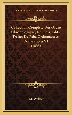 Collection Complete, Par Ordre Chronologique, Des Lois, Edits, Traites de Paix, Ordonnances, Declarations V1 (1835) - Walker, M