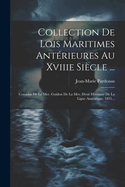 Collection De Lois Maritimes Antrieures Au Xviiie Sicle ...: Consulat De La Mer. Guidon De La Mer. Droit Maritime De La Ligue Ansatique. 1831...