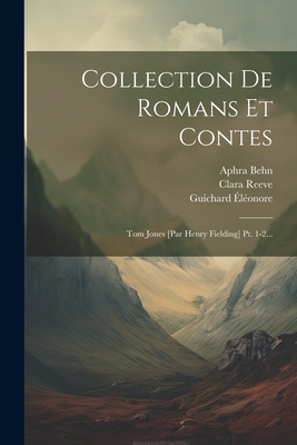 Collection de Romans Et Contes: Tom Jones [par Henry Fielding] Pt. 1-2... - Pierre Antoine de la Place (Creator), and Behn, Aphra, and ?l?onore, Guichard