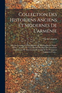 Collection Des Historiens Anciens Et Modernes De L'arm?nie: Pub. En Fran?ais Sous Les Auspices De Son Excellence Nubar-Pacha ... Et Avec Le Concours Des Membres De L'acad?mie Arm?nienne De Saint-Lazare De Venise Et Des Principaux Arm?nistes Fran?...