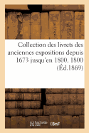 Collection Des Livrets Des Anciennes Expositions Depuis 1673 Jusqu'en 1800. Exposition de 1800