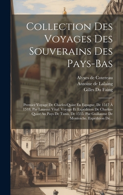 Collection Des Voyages Des Souverains Des Pays-bas: Premier Voyage De Charles-quint En Espagne, De 1517 ? 1518, Par Laurent Vital. Voyage Et Exp?dition De Charles-quint Au Pays De Tunis, De 1535, Par Guillaume De Montoiche. Exp?dition De... - Antoine de Lalaing (Comte de Hoogstra (Creator), and Jean de Vandenesse (Creator), and Vital, Laurent