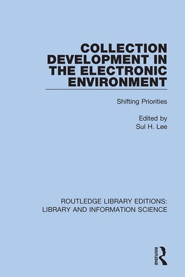Collection Development in the Electronic Environment: Shifting Priorities - Lee, Sul H. (Editor)