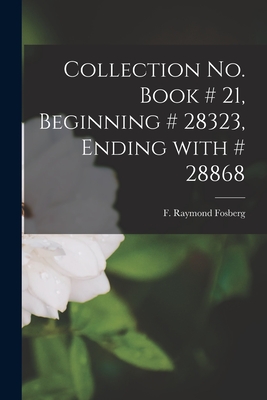 Collection No. Book # 21, Beginning # 28323, Ending With # 28868 - Fosberg, F Raymond (Francis Raymond) (Creator)