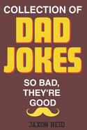 Collection of Dad Jokes. So Bad, They're Good: More than 800 Dad jokes for everyone