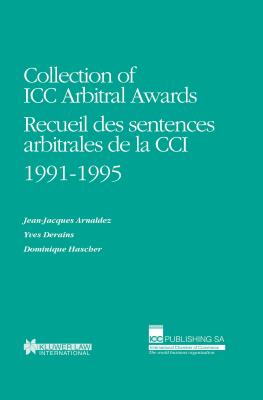 Collection of ICC Arbitral Awards 1991-1995: Recueil Des Sentences Arbitrales de la CCI - Arnaldez, Jean-Jacques, and Derains, Yves, and Hascher, Dominique