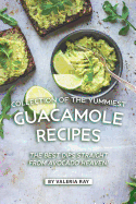 Collection of The Yummiest Guacamole Recipes: The Best Dips Straight from Avocado Heaven!